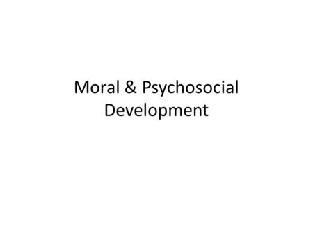 Moral & Psychosocial Development. Developing Morality Kohlberg (1981, 1984) sought to describe the development of moral reasoning by posing moral dilemmas.