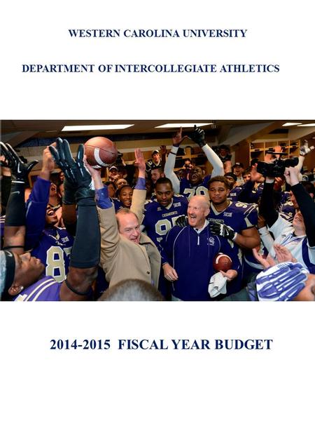 WESTERN CAROLINA UNIVERSITY DEPARTMENT OF INTERCOLLEGIATE ATHLETICS 2014-2015 FISCAL YEAR BUDGET.