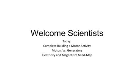 Welcome Scientists Today: Complete Building a Motor Activity Motors Vs. Generators Electricity and Magnetism Mind-Map.