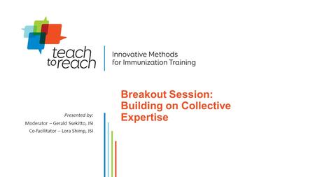 Presented by: Moderator – Gerald Ssekitto, JSI Co-facilitator – Lora Shimp, JSI Breakout Session: Building on Collective Expertise.