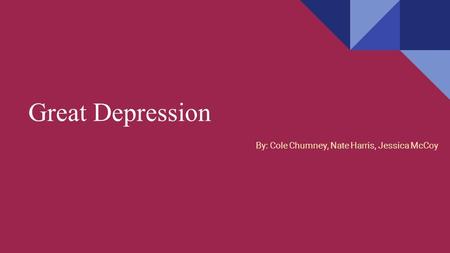 Great Depression By: Cole Chumney, Nate Harris, Jessica McCoy.