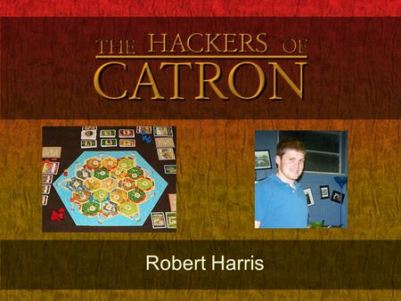 Robert Harris. Abstract What is Hackers of Catron? o Electronic Settlers of Catan® board. Settlers of Catan is a resource gathering and trading board.