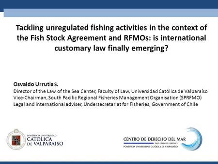 Tackling unregulated fishing activities in the context of the Fish Stock Agreement and RFMOs: is international customary law finally emerging? Osvaldo.