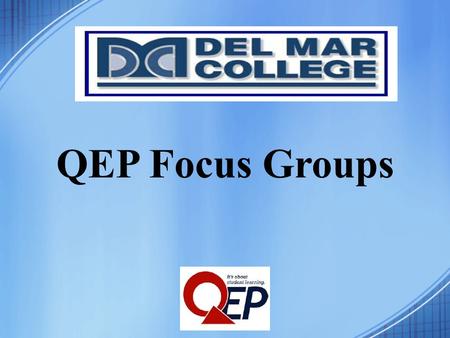 QEP Focus Groups. The Del Mar College Mission Del Mar College is dedicated to providing educational opportunities for students to achieve their dreams.