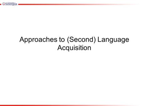 Approaches to (Second) Language Acquisition. Behaviorism (Theory) tabula rasa (to be filled with language material) children learn language by imitation;