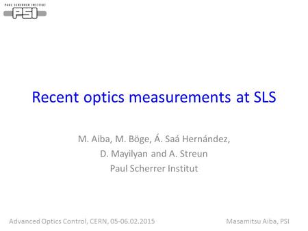 Advanced Optics Control, CERN, 05-06.02.2015 Masamitsu Aiba, PSI Recent optics measurements at SLS M. Aiba, M. Böge, Á. Saá Hernández, D. Mayilyan and.