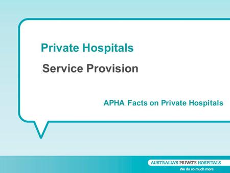 Private Hospitals APHA Facts on Private Hospitals Service Provision.