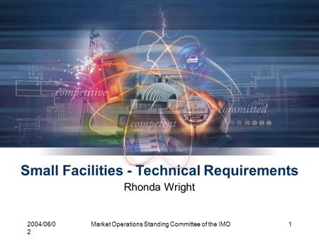 2004/06/0 2 Market Operations Standing Committee of the IMO1 Small Facilities - Technical Requirements Rhonda Wright.