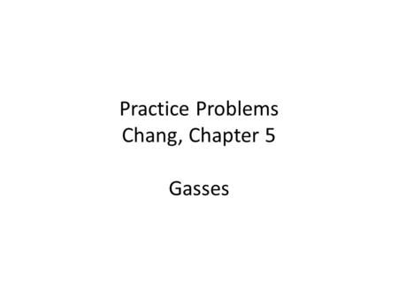 Practice Problems Chang, Chapter 5 Gasses. 5.2 Pressure of a Gas 1 Convert 749 mmHg to atmospheres.