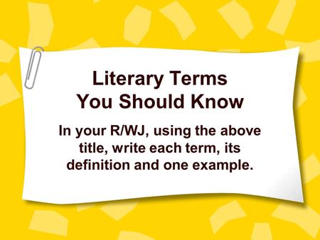 Literary Terms You Should Know In your R/WJ, using the above title, write each term, its definition and one example.