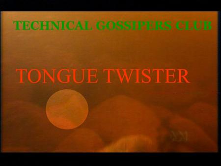 TECHNICAL GOSSIPERS CLUB TONGUE TWISTER. ITS Peter Piper picked a peck of pickled peppers. Did Peter Piper pick a peck of pickled peppers? If Peter Piper.