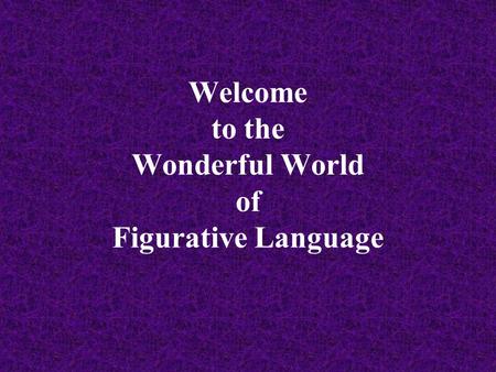 Welcome to the Wonderful World of Figurative Language.