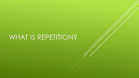 WHAT IS REPETITION?. DO YOU AGREE? Do you think Phil Kaye actually meant what he said about repetition? Does it ADD meaning, or take it away?