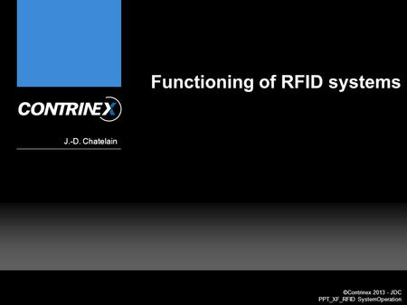 ©Contrinex 2013 - JDC PPT_XF_RFID SystemOperation Functioning of RFID systems J.-D. Chatelain.