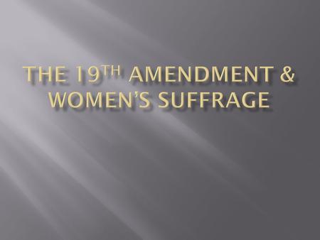  “The right of citizens of the United States to vote shall not be denied or abridged by the United States or by any State on account of sex.”  Ratified.