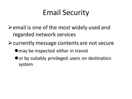 Email Security  email is one of the most widely used and regarded network services  currently message contents are not secure may be inspected either.