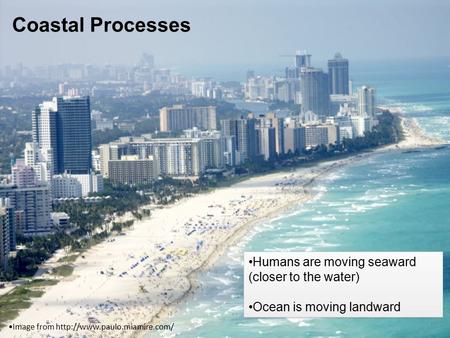 Image from  Humans are moving seaward (closer to the water) Ocean is moving landward Humans are moving seaward (closer to.