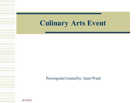 Culinary Arts Event Powerpoint Created by: Janet Ward rev 2012.