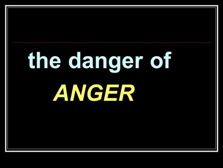 The danger of ANGER. “Be angry, and do not sin: do not let the sun go down on your wrath,” Eph. 4:26 NKJV Anger.