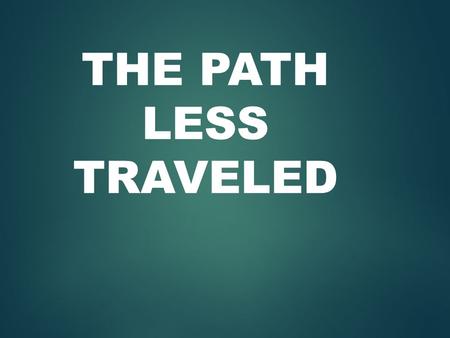 THE PATH LESS TRAVELED. Psalm 1:1-3 gives us guidance  v1. How blessed is the man who does not walk in the counsel of the wicked, nor stand in the path.