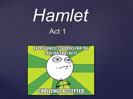 { Hamlet Act 1.  Barnardo: Who’s there?  Francisco: Nay, answer me. Stand and unfold yourself.  Barnardo: Long live the King!  Francisco: Barnardo?