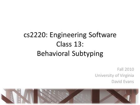 Cs2220: Engineering Software Class 13: Behavioral Subtyping Fall 2010 University of Virginia David Evans.