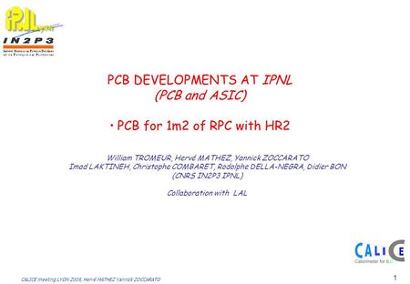 CALICE meeting LYON 2009, Hervé MATHEZ Yannick ZOCCARATO 1 PCB DEVELOPMENTS AT IPNL (PCB and ASIC) PCB for 1m2 of RPC with HR2 William TROMEUR, Hervé MATHEZ,