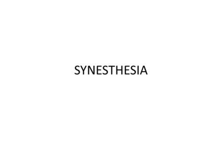 SYNESTHESIA. WHAT IS SYNESTHESIA? The word synesthesia comes from two Greek words, syn (together) and aisthesis (perception). Therefore, synesthesia literally.