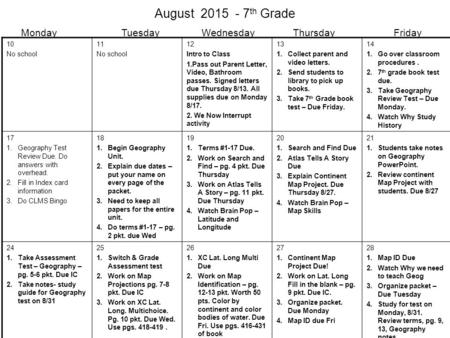 August 2015 - 7 th Grade 10 No school 11 No school 12 Intro to Class 1.Pass out Parent Letter, Video, Bathroom passes. Signed letters due Thursday 8/13.