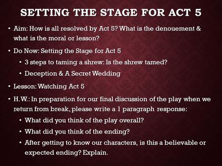 SETTING THE STAGE FOR ACT 5 Aim: How is all resolved by Act 5? What is the denouement & what is the moral or lesson? Aim: How is all resolved by Act 5?