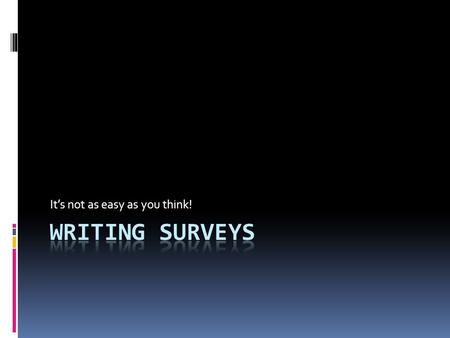 It’s not as easy as you think!. Purpose of surveys  To get information from your targeted sample population  To prove or disprove your 3 hypotheses.