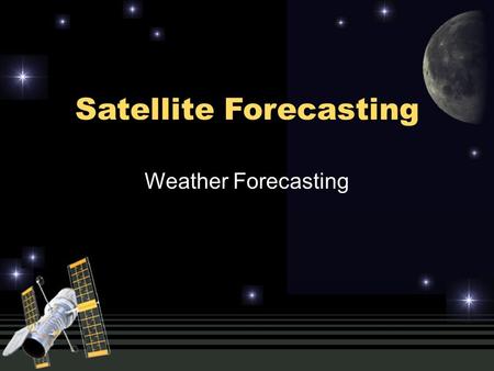 Satellite Forecasting Weather Forecasting.  du/satmet/modules/7_we ather_forecast/wf-1.html.