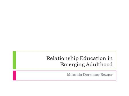 Relationship Education in Emerging Adulthood Miranda Doremus-Reznor.