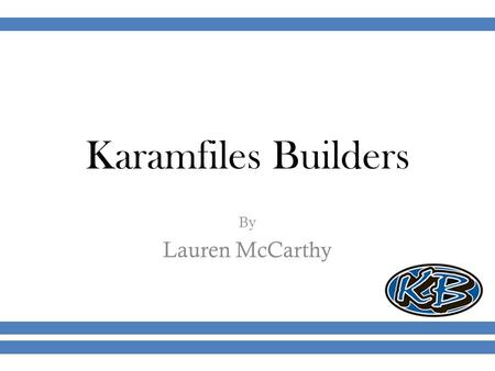 Karamfiles Builders By Lauren McCarthy. Goals Raise awareness of brand and the quality of product. Attract more traffic to the company website by 150%.