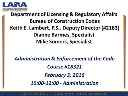 C U S T O M E R D R I V E N. B U S I N E S S M I N D E D. Department of Licensing & Regulatory Affairs Bureau of Construction Codes Keith E. Lambert, P.S.,