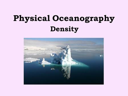 Physical Oceanography Density. Measured in mass/volume (g/mL) Is the major factor in water circulation and distribution of plankton Controlled by temperature.