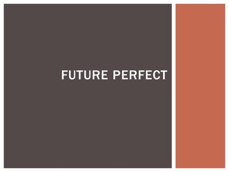 FUTURE PERFECT. STATEMENTQUESTIONNEGATIVENEG. QUESTION EATI WILL HAVE EATEN SHE’LL HAVE GONE WILL I HAVE EATEN? WILL SHE HAVE GONE? I WON’T HAVE EATEN.