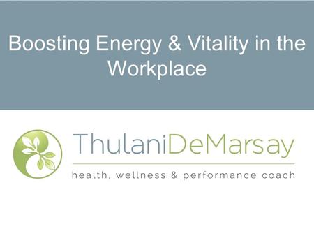 Boosting Energy & Vitality in the Workplace. Philosophy o As human beings, we all perform in conformity to our emotional and physical well being. o The.