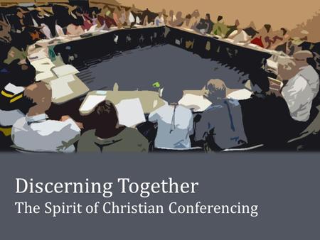 Discerning Together The Spirit of Christian Conferencing.