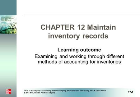 PPTs to accompany Accounting and Bookkeeping Principles and Practice by AAT & David Willis  2011 McGraw-Hill Australia Pty Ltd CHAPTER 12 Maintain inventory.