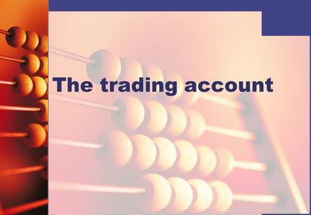 The trading account. Gross profit A trading account is prepared by a business to show how much gross profit has been made for the financial period. Gross.