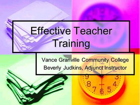 Effective Teacher Training Vance Granville Community College Beverly Judkins, Adjunct Instructor.