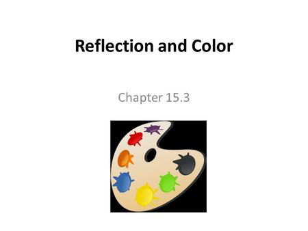 Reflection and Color Chapter 15.3. Light modeled as a ray Light ray  a line in space that matches the direction of the flow of radiant energy (Imaginary.