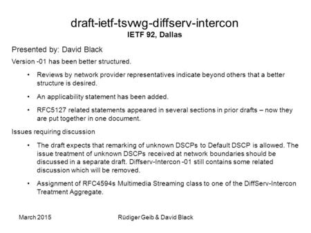 March 2015Rüdiger Geib & David Black draft-ietf-tsvwg-diffserv-intercon IETF 92, Dallas Presented by: David Black Version -01 has been better structured.