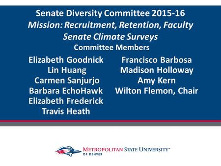 Senate Diversity Committee 2015-16 Mission: Recruitment, Retention, Faculty Senate Climate Surveys Elizabeth Goodnick Lin Huang Carmen Sanjurjo Barbara.