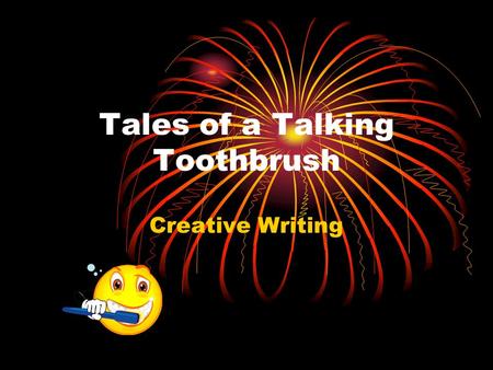 Tales of a Talking Toothbrush Creative Writing. Toothbrushes have feelings, too! What feelings does your toothbrush have? What problems does your toothbrush.