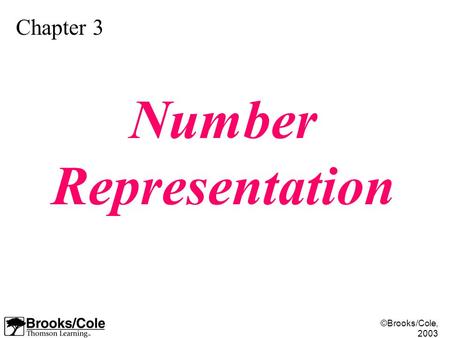 ©Brooks/Cole, 2003 Chapter 3 Number Representation.