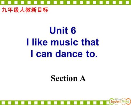 九年级人教新目标 Unit 6 I like music that I can dance to. Section A.