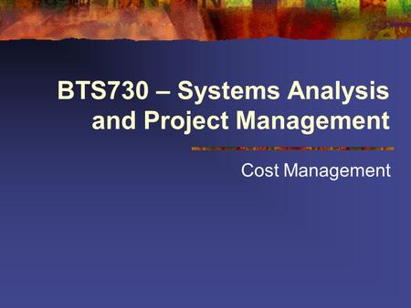 BTS730 – Systems Analysis and Project Management Cost Management.