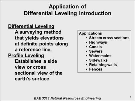 1 Applications Stream cross sections Highways Canals Sewers Water mains Sidewalks Retaining walls Fences Application of Differential Leveling Introduction.